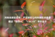 河南金融监管局：严禁保险公司向保险消费者赠送“特药卡” “CAR-T卡”等权益卡