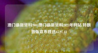 澳门最新资料2003澳门最新资料2023年网站,特朗普版宣布胜选65.97.43