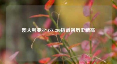 澳大利亚SP/ASX 200指数创历史新高