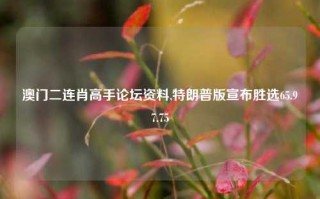 澳门二连肖高手论坛资料,特朗普版宣布胜选65.97.75