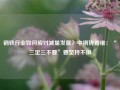 钢铁行业如何应对减量发展？中钢协姜维：“三定三不要”要坚持不懈