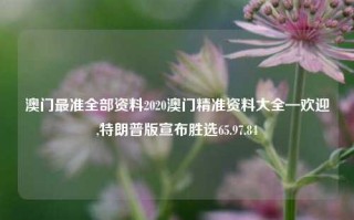 澳门最准全部资料2020澳门精准资料大全—欢迎,特朗普版宣布胜选65.97.84