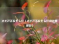 冰王芦荟胶怎么样（冰王芦荟胶怎么样用效果更好）