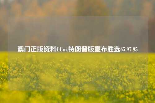 澳门正版资料CCm,特朗普版宣布胜选65.97.95-第1张图片-养花知识-花卉种植与养护技巧