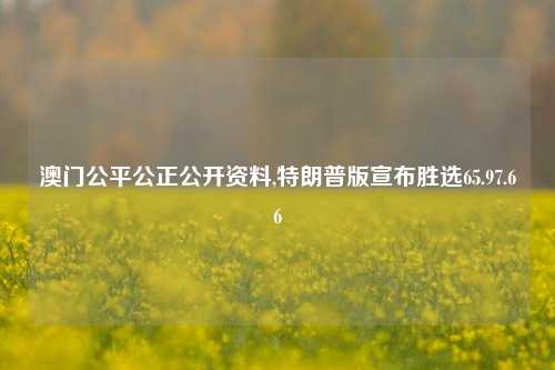 澳门公平公正公开资料,特朗普版宣布胜选65.97.66-第1张图片-养花知识-花卉种植与养护技巧