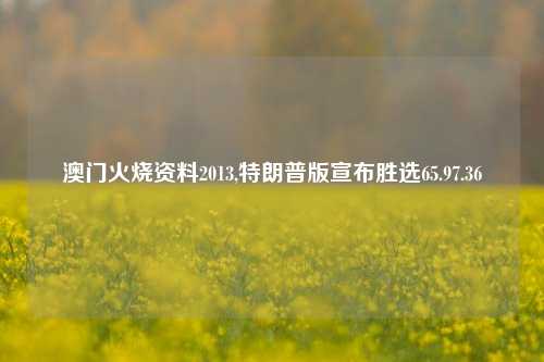 澳门火烧资料2013,特朗普版宣布胜选65.97.36-第1张图片-养花知识-花卉种植与养护技巧