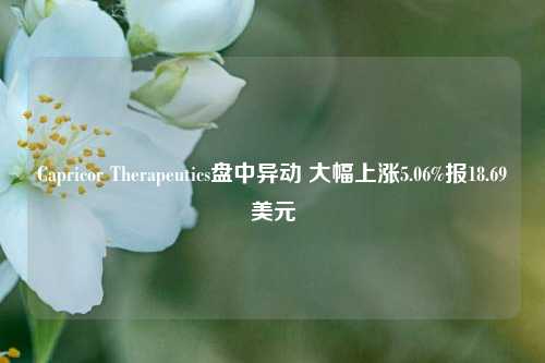 Capricor Therapeutics盘中异动 大幅上涨5.06%报18.69美元-第1张图片-养花知识-花卉种植与养护技巧