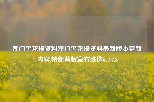 澳门黑龙报资料澳门黑龙报资料最新版本更新内容,特朗普版宣布胜选65.97.5-第1张图片-养花知识-花卉种植与养护技巧